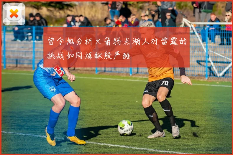 曾令旭分析火箭弱点湖人对雷霆的挑战如同炼狱般严酷